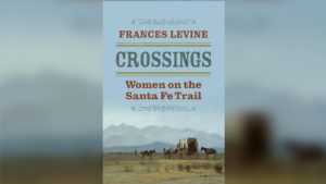 Book cover of "Crossings: Women on the Santa Fe Trail" by Frances Levine, featuring a wagon and travelers on a vast landscape with mountains in the background.