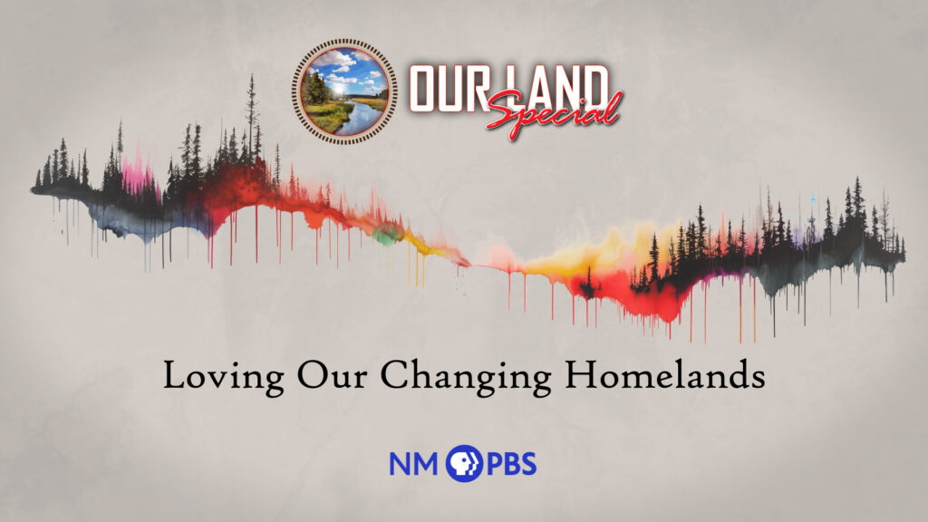 Title: Our Land Special. Subtext: Loving Our Changing Homelands. Includes NM PBS logo. Forest landscape graphic with colors and water blending in the middle.