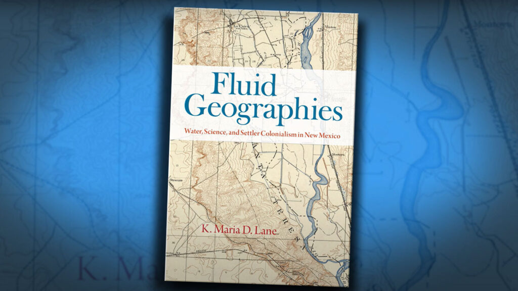 Cover of the book "Fluid Geographies: Water, Science, and Settler Colonialism in New Mexico" by K. Maria D. Lane, featuring a historical map as the background.