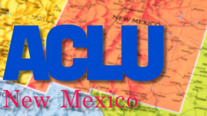 ACLU New Mexico logo overlaid on a map showing the state of New Mexico.